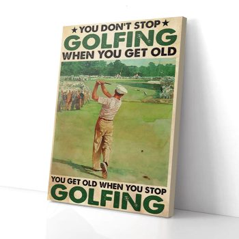 You Don't Stop Golfing When You Get Old Canvas Poster Prints Wall Art Decor