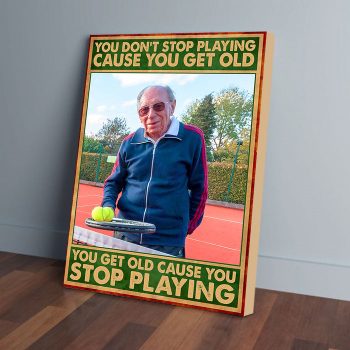 You Don't Stop Playing Cause You Get Old Tennis Canvas Poster Prints Wall Art Decor