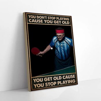 You Don't Stop Playing Table Tennis Cause You Get Old Canvas Poster Prints Wall Art Decor