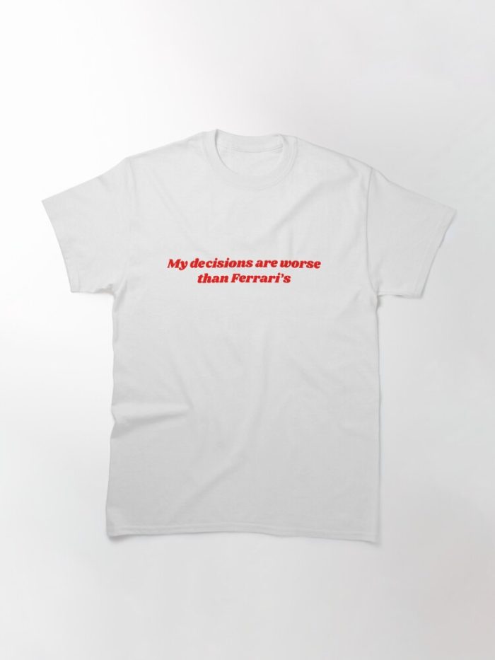 My Decisions Are Worse Than Ferrari'S Strategy Classic Cotton Tee Unisex T-Shirt FTS207
