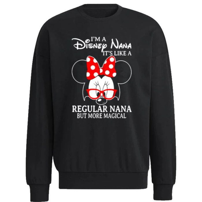 Minnie Mouse I'm A Disney Nana It's Like A Regular Nana But More Magical Unisex Sweatshirt