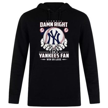 New York Yankees Damn Right I Am A Yankees Fan Win Or Lose Unisex Pullover Hoodie