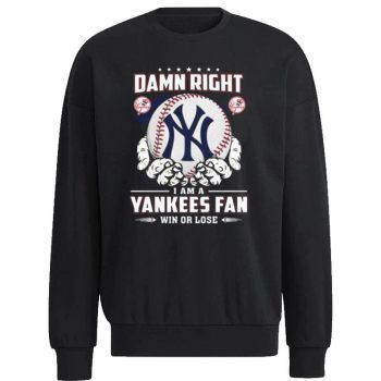 New York Yankees Damn Right I Am A Yankees Fan Win Or Lose Unisex Sweatshirt