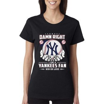 New York Yankees Damn Right I Am A Yankees Fan Win Or Lose Women Lady T-Shirt