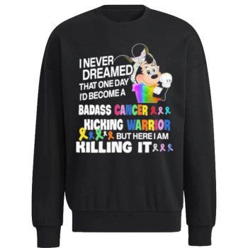 Strong Minnie Mouse I Never Dreamed That One Day I? Become A Badass Cancer Kicking Warrior But Here I Am Killing I Unisex Sweatshirt