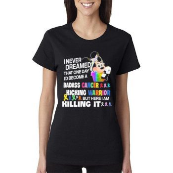 Strong Minnie Mouse I Never Dreamed That One Day I? Become A Badass Cancer Kicking Warrior But Here I Am Killing I Women Lady T-Shirt