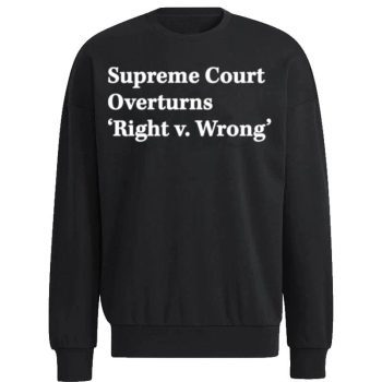 Supreme Court Overturns Right V Wrong Unisex Sweatshirt