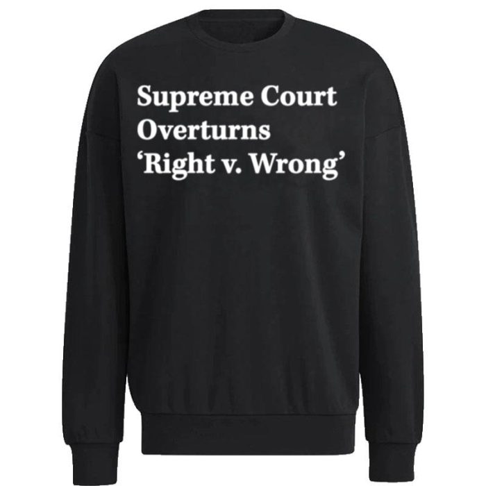 Supreme Court Overturns Right V Wrong Unisex Sweatshirt