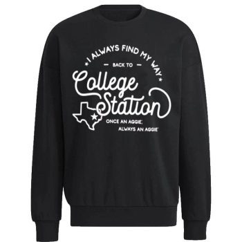 Texas A&M Aggies I Always Find My Way Back To College Station Unisex Sweatshirt