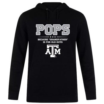 Texas A&M Aggies Pops Because Grandfather Is For Old Guys Unisex Pullover Hoodie
