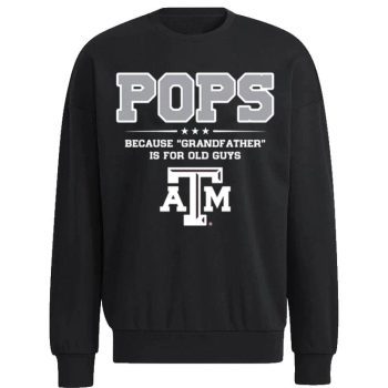 Texas A&M Aggies Pops Because Grandfather Is For Old Guys Unisex Sweatshirt