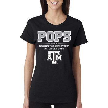 Texas A&M Aggies Pops Because Grandfather Is For Old Guys Women Lady T-Shirt