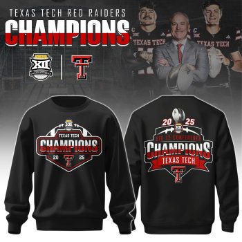 Texas Tech Red Raiders x Big 12 Champions 2025 Sweatshirt Limited Edition BKH1604